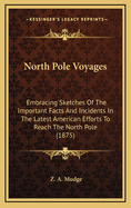 North-Pole Voyages Embracing Sketches of the Important Facts and Incidents in the Latest American Efforts to Reach the North Pole from the Second Grinnell Expedition to That of the Polaris