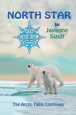 North Star: The Arctic Fable Continues - Sindt, Jayanne