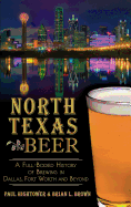 North Texas Beer: A Full-Bodied History of Brewing in Dallas, Fort Worth and Beyond