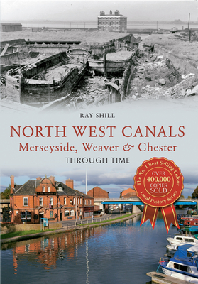 North West Canals Merseyside, Weaver & Chester Through Time - Shill, Ray