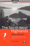 North West Highlands: Roads to the Isles, the Obvious Beauty and Hidden Delights of the Mountainous Lands from Fort William to Ullapool