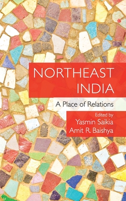 Northeast India: A Place of Relations - Saikia, Yasmin (Editor), and Baishya, Amit R. (Editor)