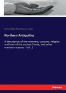 Northern Antiquities: A description of the manners, customs, religion and laws of the ancient Danes, and other northern nations - Vol. 1