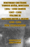Northern Cheyenne Tongue River, Montana 1904 - 1932 Census 1927-1932 Volume III: Including Births & Deaths 1925-1932 With Illustrations