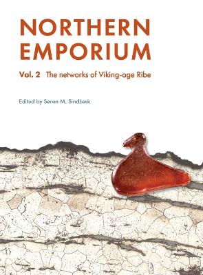 Northern Emporium: Vol. 2 the Networks of Viking-Age Ribe - Sindbaek, Soren M (Editor)