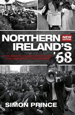 Northern Ireland's '68: Civil Rights, Global Revolt and the Origins of the Troubles ~ New Edition - Prince, Simon