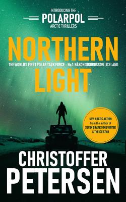 Northern Light: A Polar Task Force Thriller, Book #1 - Petersen, Christoffer
