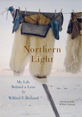 Northern Light: My Life Behind a Lens - Richard, Wilfred E, and Fitzhugh, William (Introduction by)