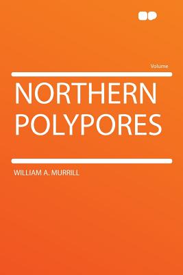 Northern Polypores - Murrill, William Alphonso