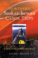 Northern Saskatchewan Canoe Trips: A Guide to 15 Wilderness Rivers