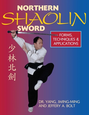 Northern Shaolin Sword: Form, Techniques, & Applications - Yang, Jwing-Ming, Dr., and Bolt, Jeffrey