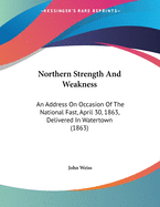 Northern Strength and Weakness: An Address on Occasion of the National Fast, April 30, 1863, Delivered in Watertown (1863)