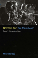 Northern Sun, Southern Moon: Europe's Reinvention of Jazz