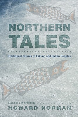 Northern Tales: Traditional Stories of Eskimo and Indian Peoples - Norman, Howard (Editor)