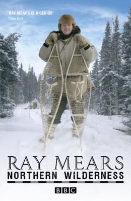Northern Wilderness: Bushcraft of the Far North - Mears, Ray