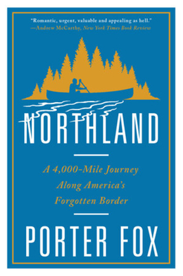 Northland: A 4,000-Mile Journey Along America's Forgotten Border - Fox, Porter