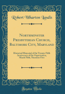 Northminster Presbyterian Church, Baltimore City, Maryland: Historical Memorial of the Twenty-Fifth Anniversary of the Organization, March Fifth, Nineteen-Five (Classic Reprint)