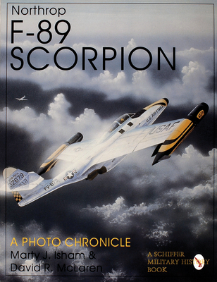 Northrop F-89 Scorpion: A Photo Chronicle - Isham, Marty J., and R. McLaren, David