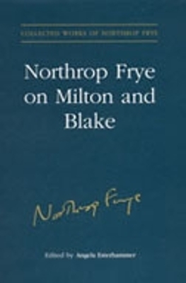 Northrop Frye on Milton and Blake - Esterhammer, Angela (Editor)