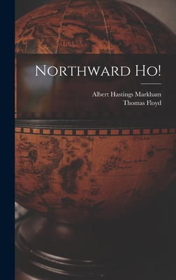 Northward Ho! - Markham, Albert Hastings, and Floyd, Thomas