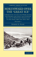 Northward Over the Great Ice: A Narrative of Life and work Along the Shores and upon the Interior Ice-Cap of Northern Greenland in the Years 1886 and 1891-1897, etc