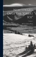 Northward Over The "great Ice": A Narrative Of Life And Work Along The Shores And Upon The Interior Ice-cap Of Northern Greenland In The Years 1886 And 1891-1897; Volume 1