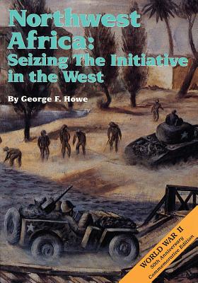 Northwest Africa: Seizing the Initiative in the West - Howe, George F