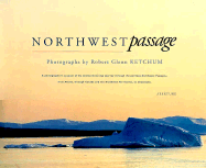 Northwest Passage: A Photographer's Account of His Twenty-Three Day Journey Through the Perilous Northwest Passage -- From Alaska, Through Canada and the Northwest Territories, to Greenland - Ketchum, Robert Glenn, and Lopez, Barry Holstun, and Lopez, Barry (Commentaries by)