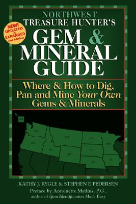 Northwest Treasure Hunter's Gem & Mineral Guide: Where & How to Dig, Pan and Mine Your Own Gems & Minerals - Rygle, Kathy J, and Pedersen, Stephen F