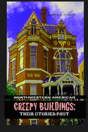 Northwestern American Creepy Buildings: Their Storied Past: Oregon, Washington, Northern Idaho and Montana