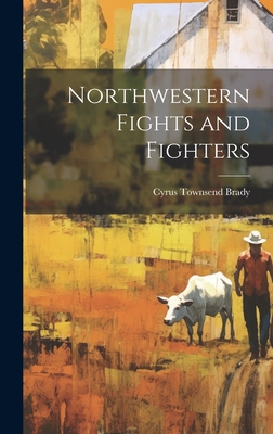 Northwestern Fights and Fighters - Brady, Cyrus Townsend