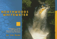 Northwoods Whitewater: A Paddler's Guide to Whitewater of Minnesota, Wisconsin, Ontario, and Michigan - Rada, Jim, and Nelson, Doug (Photographer)