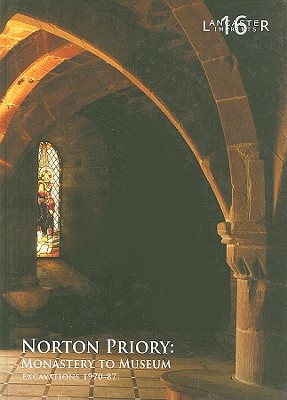 Norton Priory: Monastery to Museum, Excavations 1970-87 - Brown, Fraser (Editor), and Howard-Davis, Christine
