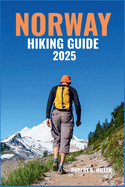 Norway Hiking Guide 2025: Trek Through Dramatic Fjords, Towering Glaciers, Majestic Mountains, Waterfalls, Coastal Trails & Scenic National Park