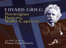 Norwegian Dances, Waltz-Caprices and Other Works: For Piano Four Hands