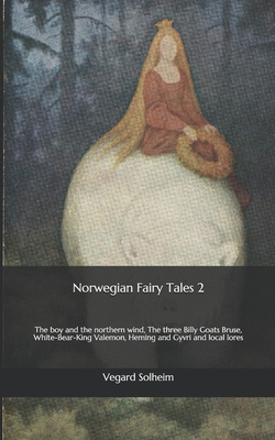 Norwegian Fairy Tales 2: The boy and the northern wind, The three Billy Goats Bruse, White-Bear-King Valemon, Heming and Gyvri and local lores - Solheim, Vegard