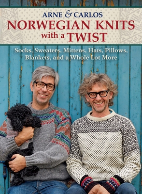 Norwegian Knits with a Twist: Socks, Sweaters, Mittens, Hats, Pillows, Blankets, and a Whole Lot More - Arne & Carlos, and Nerjordet, Arne, and Zachrison, Carlos