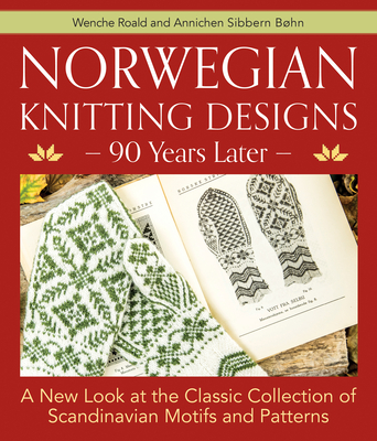 Norwegian Knitting Designs - 90 Years Later: A New Look at the Classic Collection of Scandinavian Motifs and Patterns - Roald, Wenche, and Bohn, Annichen Sibbern