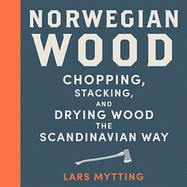 Norwegian Wood: The guide to chopping, stacking and drying wood the Scandinavian way