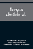 Norwegische Volksm?hrchen vol. 1; gesammelt von P. Asbjrnsen und Jrgen Moe