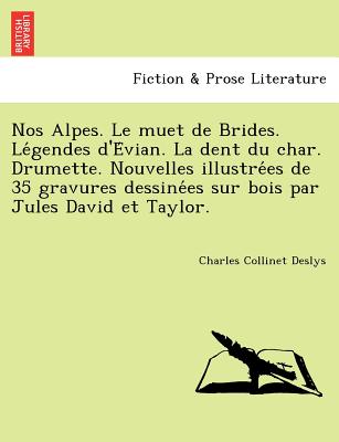 Nos Alpes. Le Muet de Brides. Le Gendes D'e Vian. La Dent Du Char. Drumette. Nouvelles Illustre Es de 35 Gravures Dessine Es Sur Bois Par Jules David Et Taylor. - Deslys, Charles Collinet