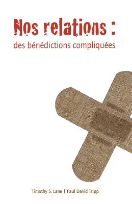 Nos Relations (Relationships: A Mess Worth Making): Des Bndictions Compliques - Tripp, Paul David, and Lane, Timothy S