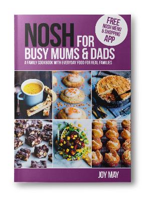 NOSH for Busy Mums and Dads: A Family Cookbook with Everyday Food for Real Families - May, Joy