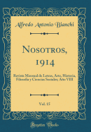 Nosotros, 1914, Vol. 15: Revista Mensual de Letras, Arte, Historia, Filosofia y Ciencias Sociales; Ao VIII (Classic Reprint)