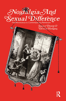 Nostalgia and Sexual Difference: The Resistance to Contemporary Feminism - Doane, Janice, and Hodges, Devon
