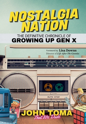 Nostalgia Nation: The Definitive Chronicle of Growing Up Gen X - Toma, John