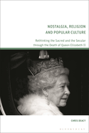 Nostalgia, Religion and Popular Culture: Rethinking the Sacred and the Secular Through the Death of Queen Elizabeth II