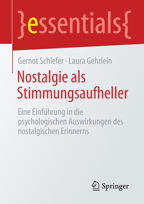 Nostalgie ALS Stimmungsaufheller: Eine Einf?hrung in Die Psychologischen Auswirkungen Des Nostalgischen Erinnerns - Schiefer, Gernot, and Gehrlein, Laura