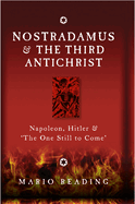 Nostradamus & the Third Antichrist: Napoleon, Hitler &#The One Still to Come#