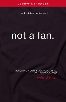 Not a Fan: Becoming a Completely Committed Follower of Jesus - Idleman, Kyle